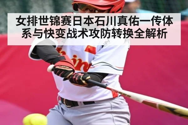 女排世锦赛日本石川真佑一传体系与快变战术攻防转换全解析