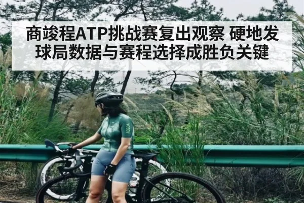 商竣程ATP挑战赛复出观察 硬地发球局数据与赛程选择成胜负关键