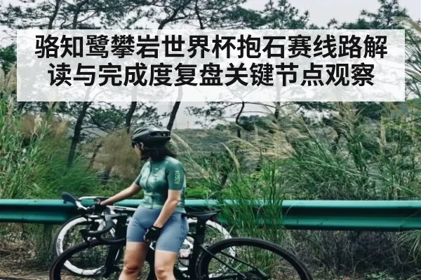 骆知鹭攀岩世界杯抱石赛线路解读与完成度复盘关键节点观察